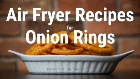 Air Fryer Recipes Onion Rings - TheHealthyKitchenShop.com