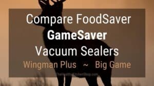 Compare FoodSaver GameSaver Models