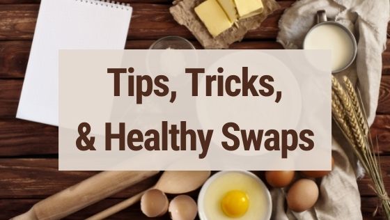 Tips, Tricks & Healthy Swaps