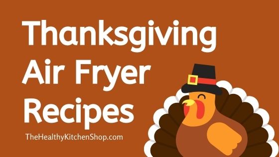 Thanksgiving Air Fryer Recipes - TheHealthyKitchenShop.com