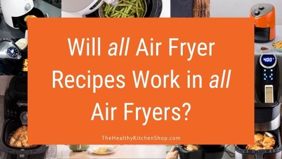 Will all air fryer recipes work in all air fryers?